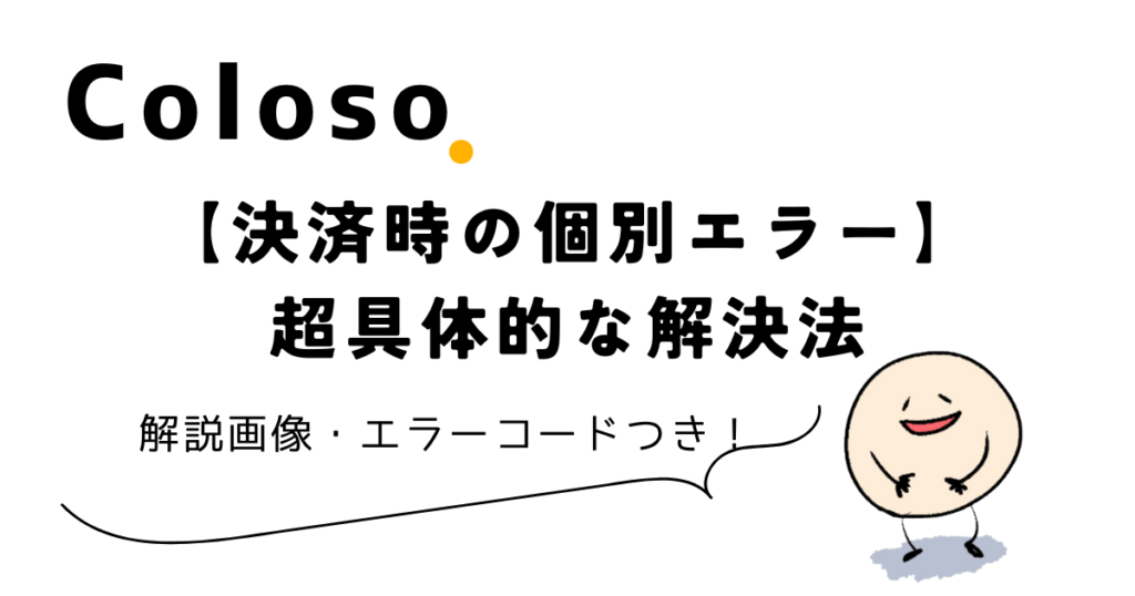 Coloso【決済時の個別エラー】超具体的な解決法（エラーコード・画像あり）