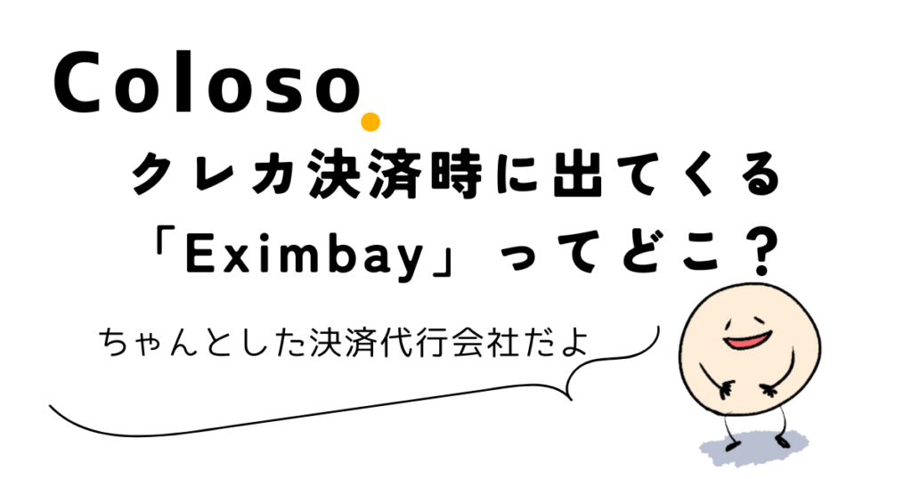 Colosoのクレカ決済時に出てくる「Eximbay」ってどこ？