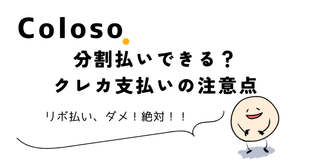 Colosoで分割払いできる？クレカ支払いの注意点