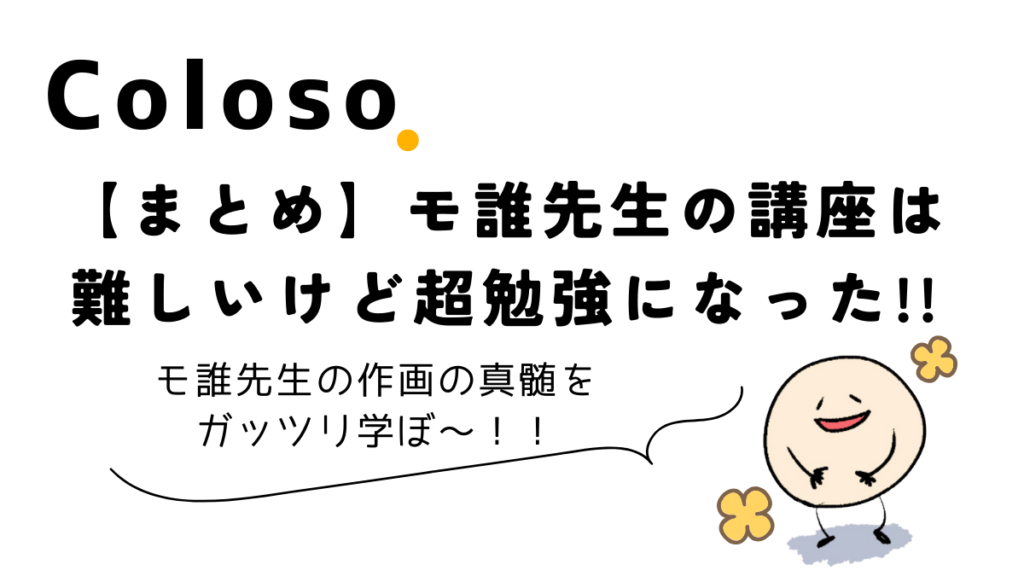 まとめ|Coloso(コロソ)モ誰先生のイラスト講座は難しいけど超勉強になった!!レビュー、口コミ評判、おすすめ、高い、初心者