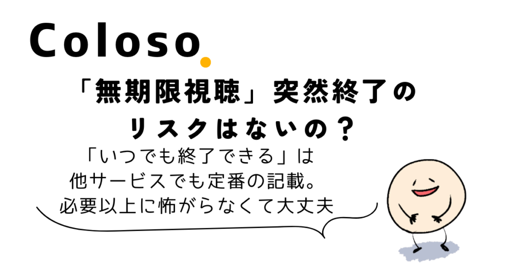 Colosoの無期限視聴が終了する可能性と他社サービスの規約