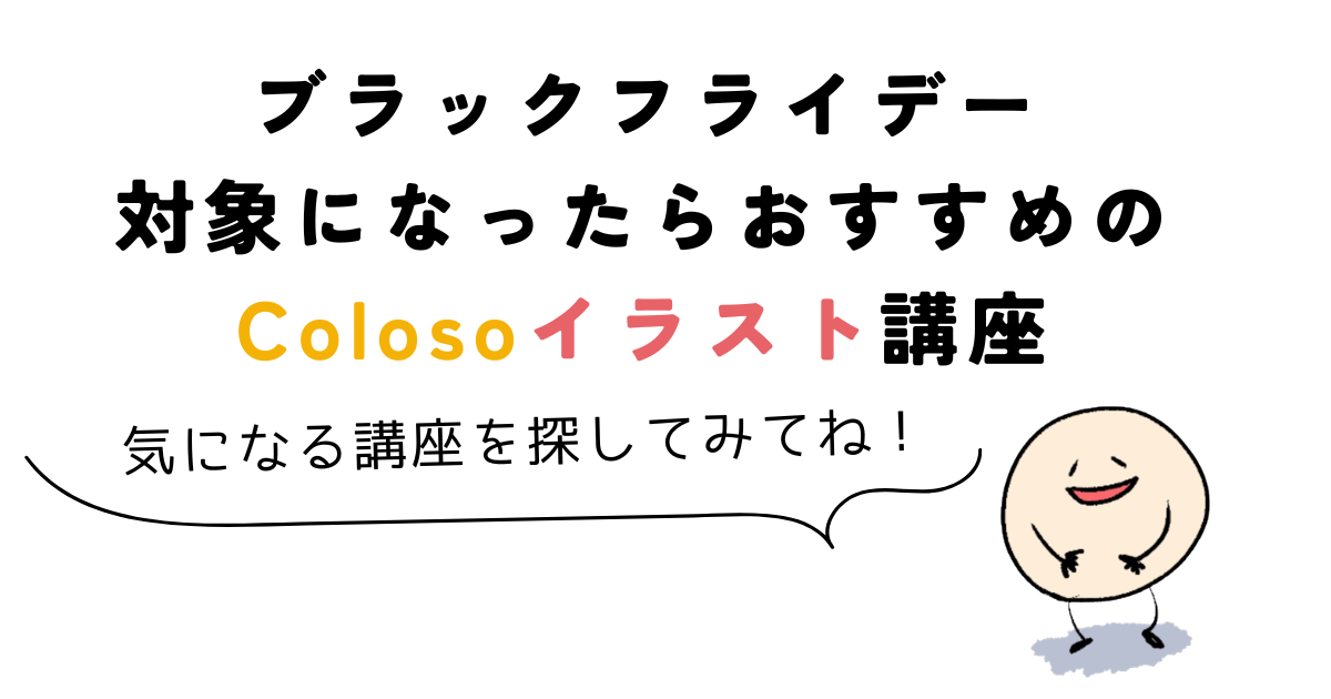 coloso ブラックフライデー Coloso(コロソ)のブラックフライデーで対象になったらおすすめのイラスト講座