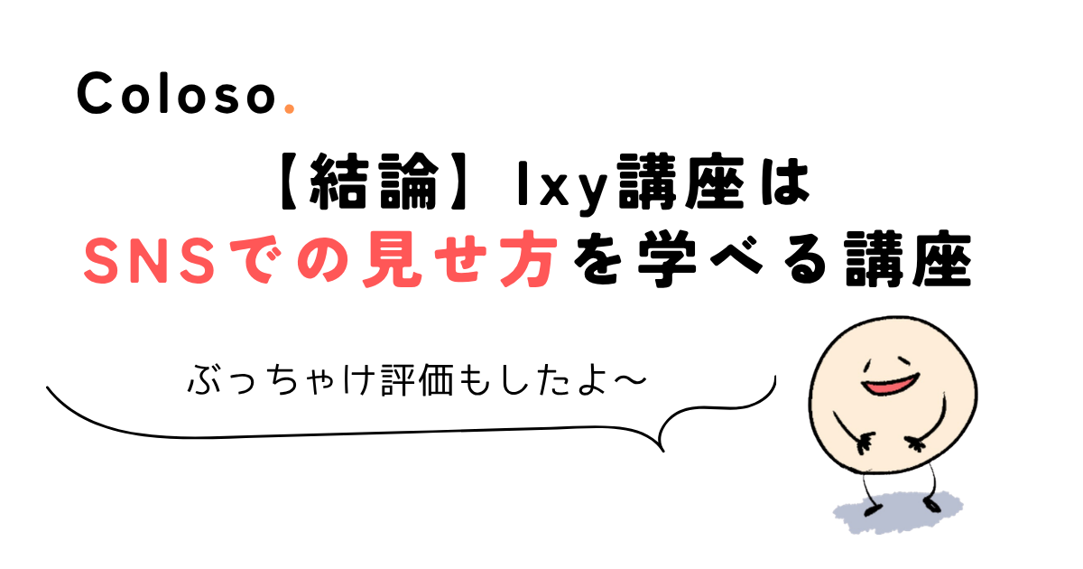 coloso ixy 【結論】Ixy講座はSNSでの見せ方を学べる講座