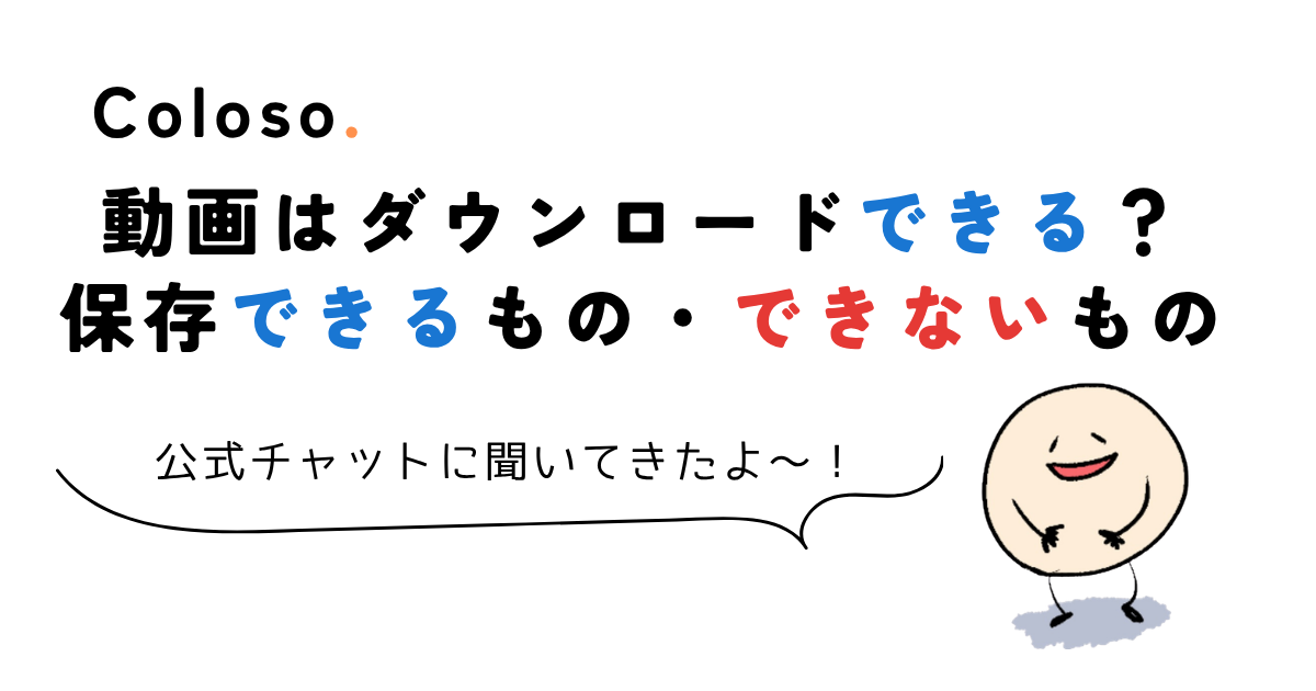 coloso 動画 ダウンロード 動画はダウンロードできる?保存できるもの・できないもの