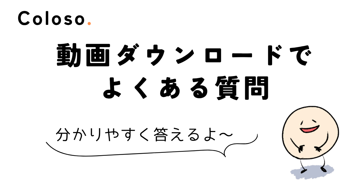 coloso 動画 ダウンロード 動画ダウンロードでよくある質問