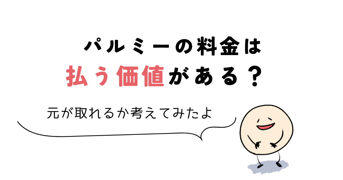 パルミー 料金 パルミーの料金は払う価値がある?