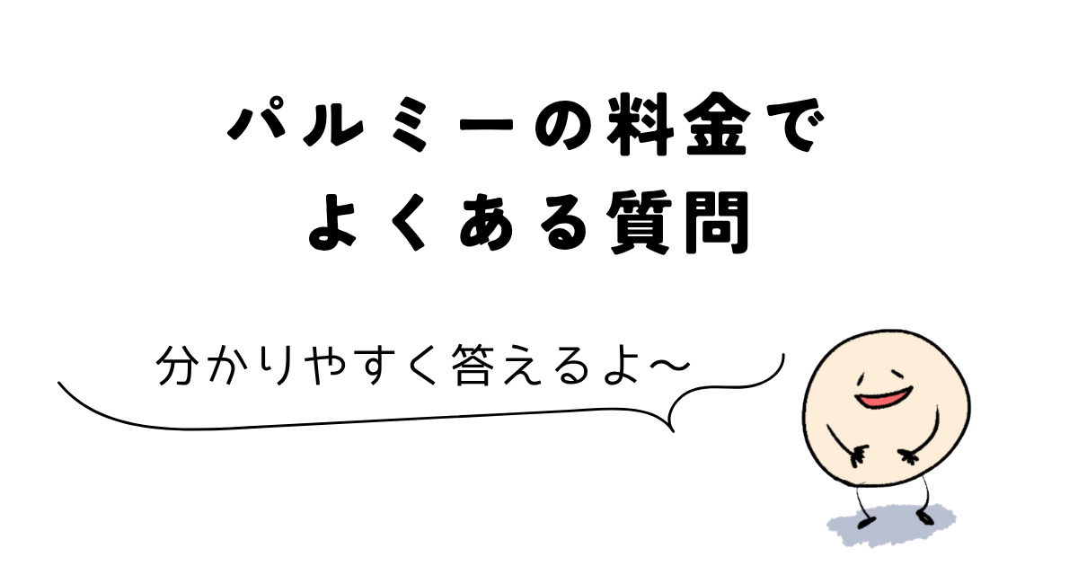 パルミー 料金 パルミーの料金でよくある質問
