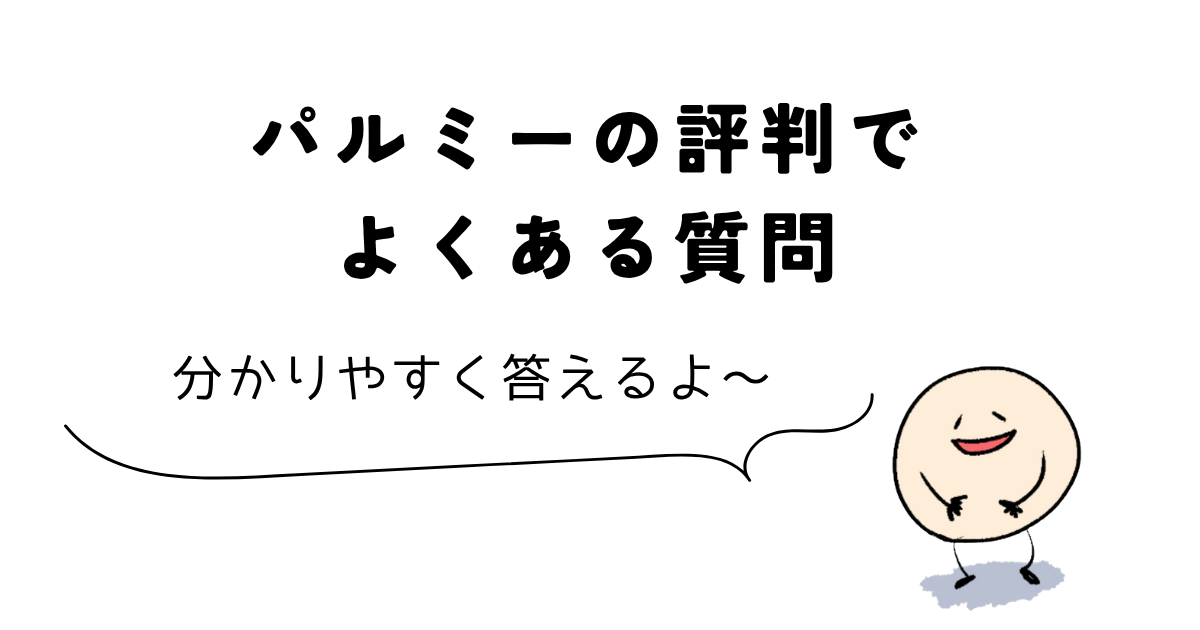 パルミー 評判 パルミーの評判でよくある質問